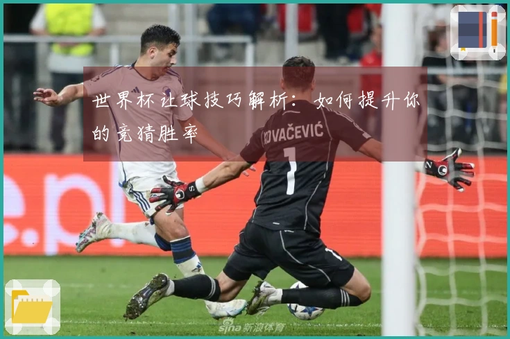 世界杯让球技巧解析：如何提升你的竞猜胜率