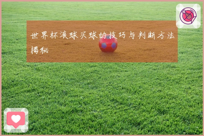 世界杯滚球买球的技巧与判断方法揭秘